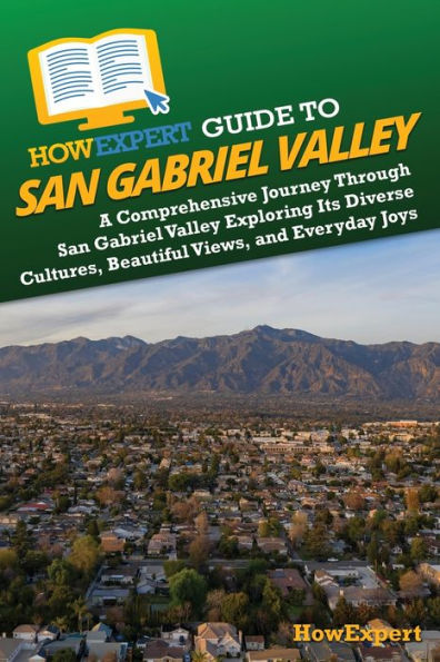 HowExpert Guide to San Gabriel Valley: A Comprehensive Journey Through San Gabriel Valley Exploring Its Diverse Cultures, Beautiful Views, and Everyday Joys