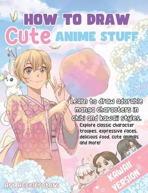 How to Draw Cute Anime Stuff: Learn Adorable Manga Characters Chibi and Kawaii Styles. Explore Classic Character Troupes, Expressive Faces, Delicious Food, Animals, More! Version