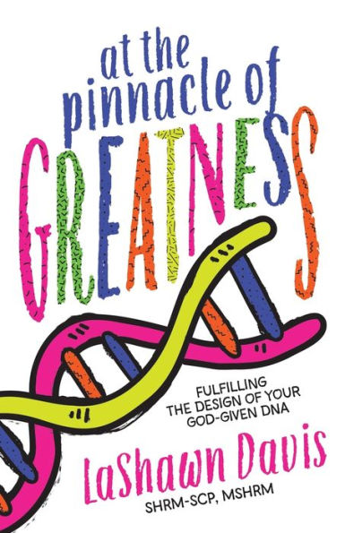 At the Pinnacle of Greatness: Fulfilling Design Your God-Given DNA