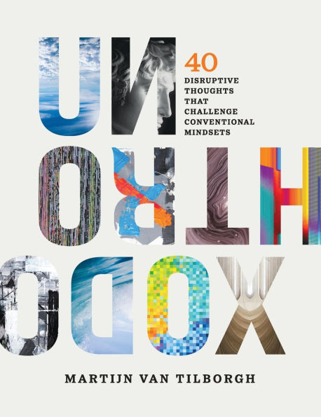 Unorthodox: 40 Disruptive Thoughts That Challenge Conventional Mindsets