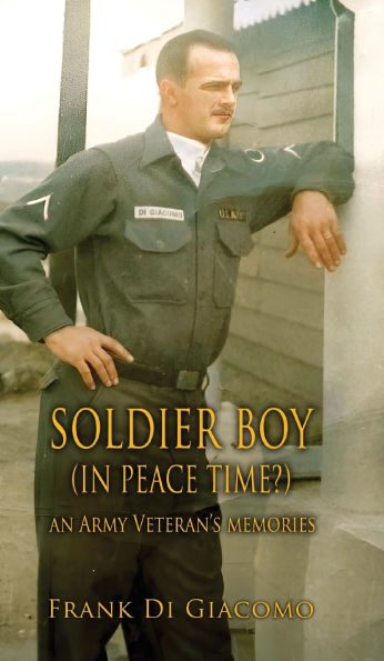 Soldier Boy (In Peace Time?): An Army Veteran's Memories