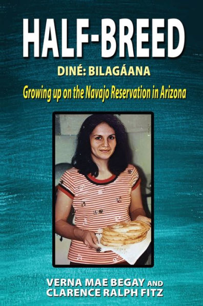 Half-Breed: Dinï¿½ Bilagï¿½ana Growing up on the Navajo Reservation Arizona