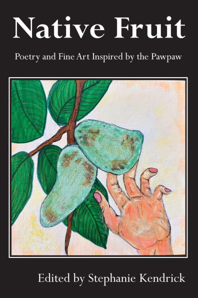 Native Fruit: Poetry and Fine Art Inspired by the Pawpaw