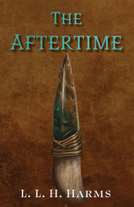 Title: The Aftertime, Author: L. L. H. Harms