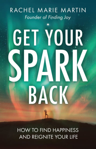 Get Your Spark Back: How to Find Happiness and Reignite Life