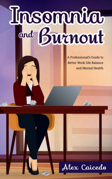 Insomnia and Burnout: A Professional's Guide to Better Work-life Balance and Mental Health