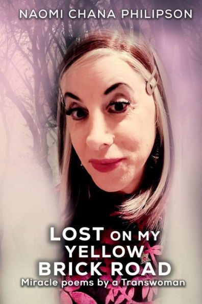 Lost On My Yellow Brick Road: Miracle Poems By A Transwoman