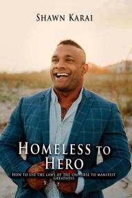 Title: Homeless to Hero: How to use the laws of the universe to manifest greatness, Author: Shawn Karai