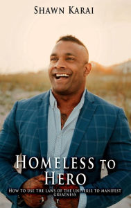 Title: Homeless to Hero: How to use the laws of the universe to manifest greatness, Author: Shawn Karai