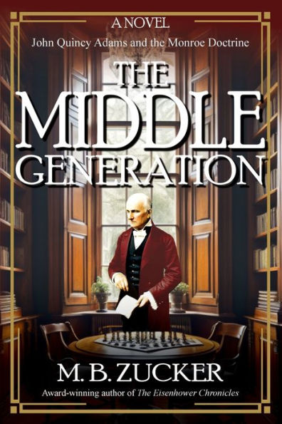 the Middle Generation: A Novel of John Quincy Adams and Monroe Doctrine