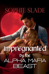 Title: Impregnated by the Alpha Mafia Beast, Author: Sophie Slade