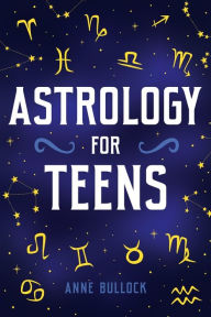 Title: Astrology for Teens, Author: Anne Bullock
