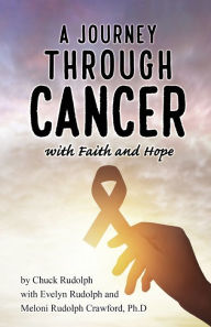 Title: A Journey Through Cancer, with Faith and Hope, Author: Chuck Rudolph