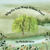 Title: Why Do You Weep Willow Tree?, Author: Michelle Urra