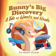 Title: Bunny's Big Discovery: A Tale of Wants and Needs, Author: Kid Wealth Wizards
