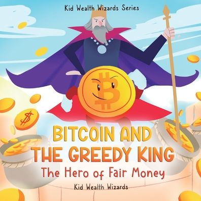 Bitcoin and the Greedy King: My First Book - A Story About Money, Inflation, Digital Currency for Kids
