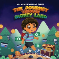 Title: The Journey Through Money Land: Discover How Money Has Evolved: A Fun Guide to Financial Literacy and the History of Money for Kids, Author: Kid Wealth Wizards