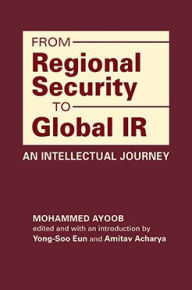Title: From Regional Security to Global IR: An Intellectual Journey, Author: Mohammed Ayoob