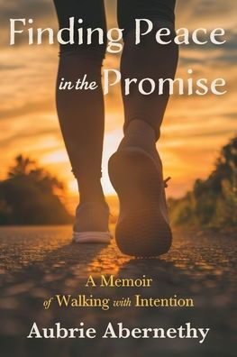 Finding Peace the Promise: A Memoir of Walking with Intention