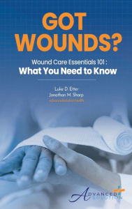 Title: Got Wounds?: Wound Care Essentials 101: What You Need to Know, Author: Jonathan M. Sharp