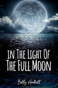 Title: In the Light of the Full Moon: 99 Poems of Reflection, Author: Betty Hartnett