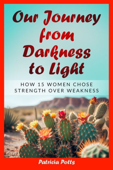 Our Journey from Darkness to Light: How 15 Women Chose Strength Over Weakness