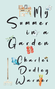 Title: My Summer in a Garden (Warbler Classics Illustrated Edition), Author: Charles Dudley Warner