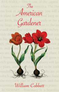 Title: The American Gardener (Warbler Classics Annotated Edition), Author: William Cobbett