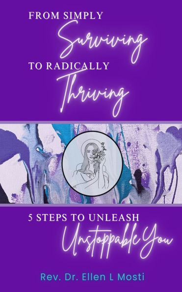 From Simply Surviving To Radically Thriving: 5 Steps To Unleash Unstoppable You