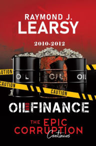 Title: Oil and Finance: The Epic Corruption Continues 2010-2012, Author: Raymond J. Learsy