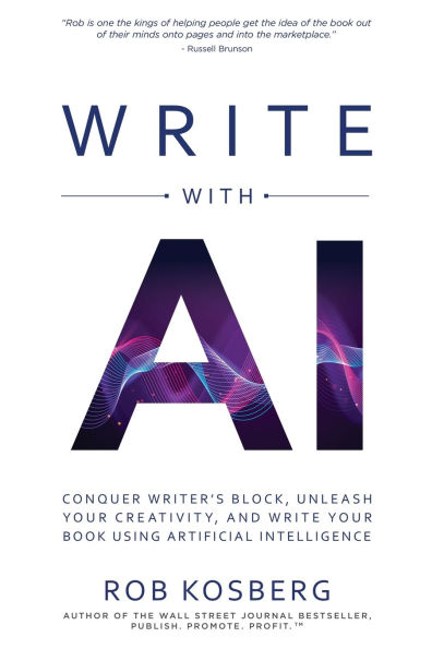 Write with AI: Conquer Writer's Block, Unleash Your Creativity, and Book Using Artificial Intelligence