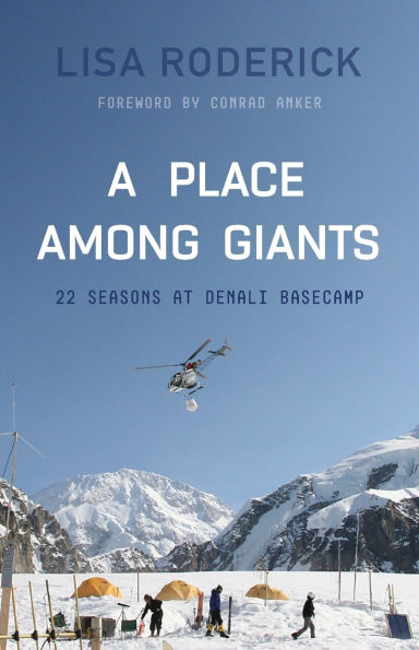 A Place Among Giants: 22 Seasons at Denali Basecamp