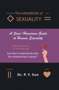 Title: The hANDBOOK of SEXUALITY: A Semi-Humorous Guide to Human Sexuality, Author: Dr P Y Sun