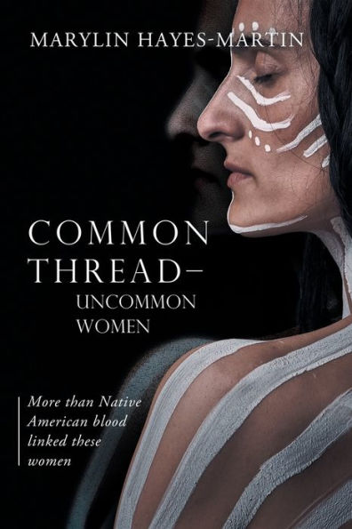 Common Thread-Uncommon Women: More than Native American blood linked these women: More than Native American blood linked these woman