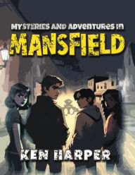 Title: Mysteries and Adventures in Mansfield, Author: Ken Harper