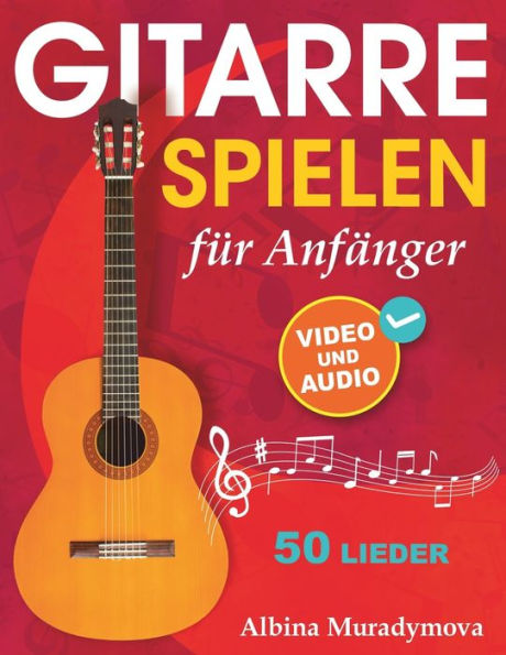 Gitarrenunterricht fï¿½r Anfï¿½nger + Video und Audio: Gitarre spielen fï¿½r Kinder, Jugendliche und Erwachsene, 50 Lieder