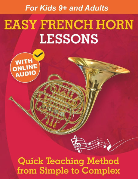 Easy French Horn Lessons for Beginners: Quick Teaching Method from Simple to Complex. Theory and Practice. With Online Audio & Accompaniment