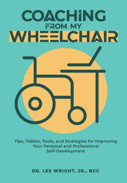 Coaching From My Wheelchair: Tips, Tidbits, Tools, and Strategies for Improving Your Personal Professional Self-Development