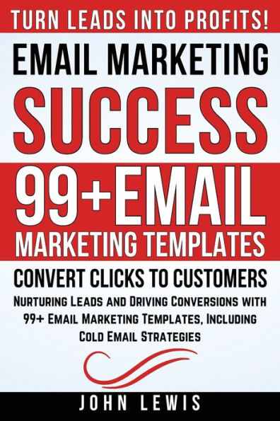 Email Marketing Success: Nurturing Leads and Driving Conversions with 99+ Templates, Including Cold Strategies