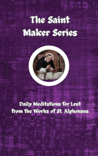 the Saint Maker Series: Daily Lent Meditations from Works of St. Alphonsus