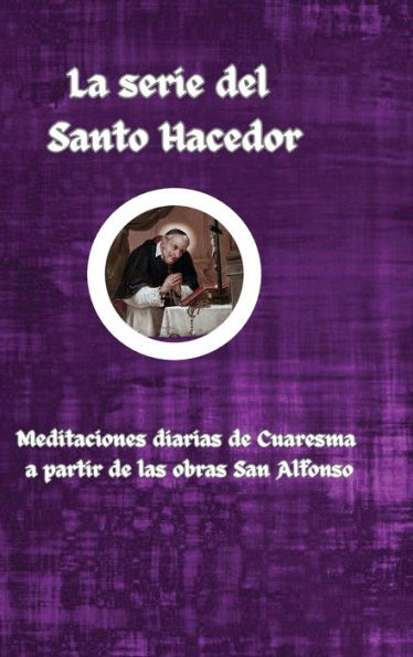 La serie del Santo Hacedor: Meditaciones diarias de Cuaresma a partir las obras Aan Alfonso