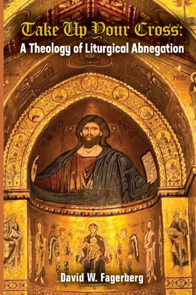 Take up Your Cross: A Theology of Liturgical Abnegation