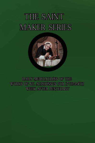 the Saint Maker Series: Daily Meditations of Works St. Alphonsus from 17th- 24th Week After Pentecost