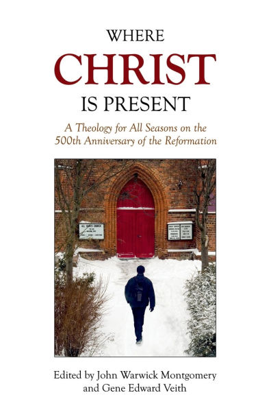 Where Christ Is Present: A Theology for All Seasons on the 500th Anniversary of Reformation