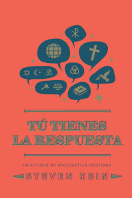 Title: Tú tienes la respuesta: Un estudio de apologética cristiana, Author: Steven A. Hein