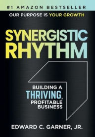 Title: Synergistic Rhythm: Building A Thriving, Profitable Business, Author: Edward C. Garner