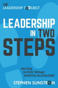 Title: Leadership in Two Steps: Creating Success Through Impactful Relationships, Author: Stephen Sunstrom