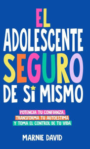 Title: El Adolescente Seguro De SÃ¯Â¿Â½ Mismo: Una GuÃ¯Â¿Â½a PrÃ¯Â¿Â½ctica Para Desarrollar La Confianza En Ti Mismo, Transformar Tu Autoestima Y Tomar Las Riendas De Tu Vida, Author: Marnie David