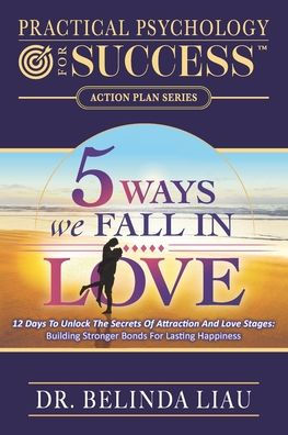Practical Psychology For Success Five Ways We Fall In Love: 12 Days To Unlock The Secrets Of Attraction And Love Stages: Building Stronger Bonds For Lasting Happiness