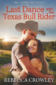 Title: Last Dance with the Texas Bull Rider, Author: Rebecca Crowley